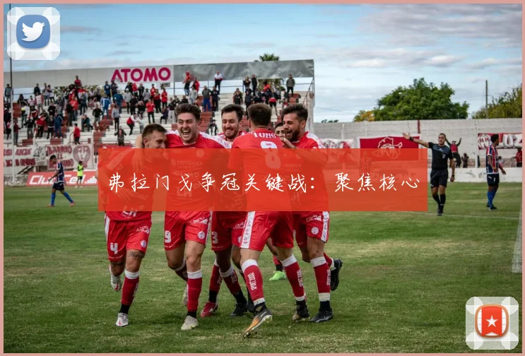 弗拉门戈争冠关键战：聚焦核心