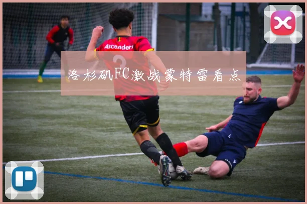 洛杉矶FC激战蒙特雷看点