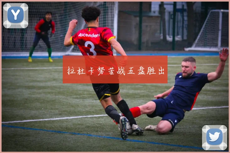 拉杜卡努苦战五盘胜出