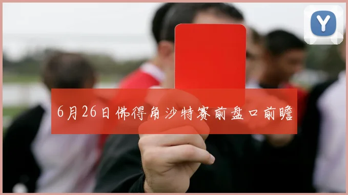 6月26日佛得角沙特赛前盘口前瞻