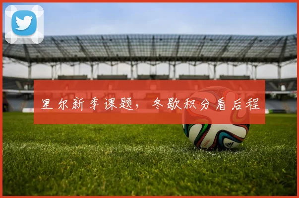 里尔新季课题，冬歇积分看后程