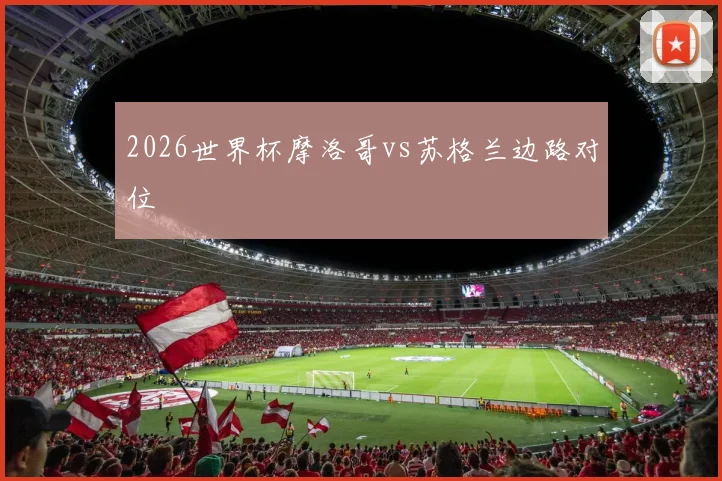 2026世界杯摩洛哥vs苏格兰边路对位